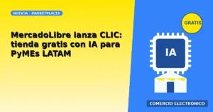 Mercado Libre lanza CLIC: la plataforma gratuita con IA para que tu PyME empiece a vender online