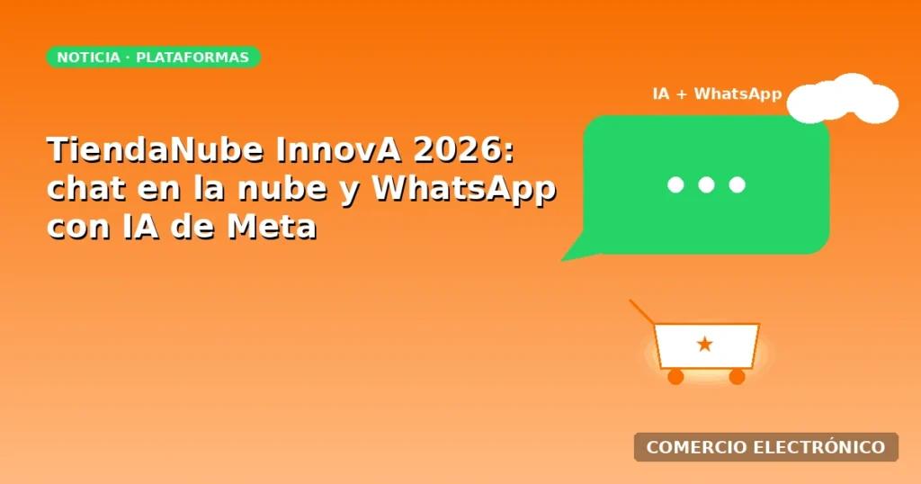 TiendaNube InnovA 2026: la IA ahora arma el carrito y vende por WhatsApp