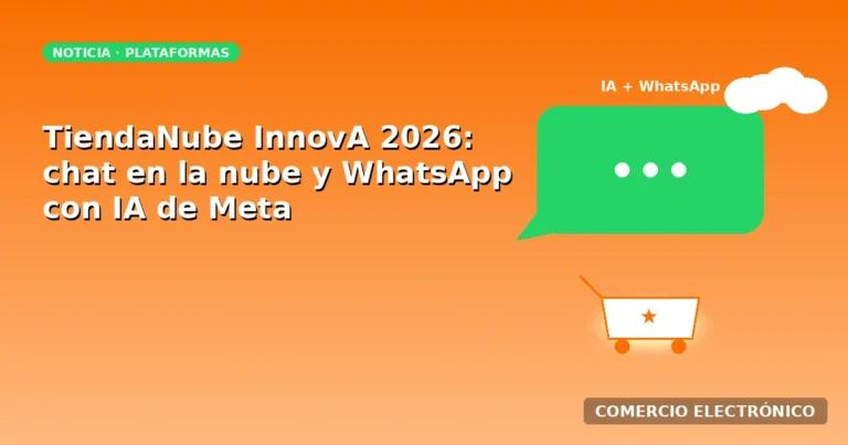 TiendaNube InnovA 2026: la IA ahora arma el carrito y vende por WhatsApp